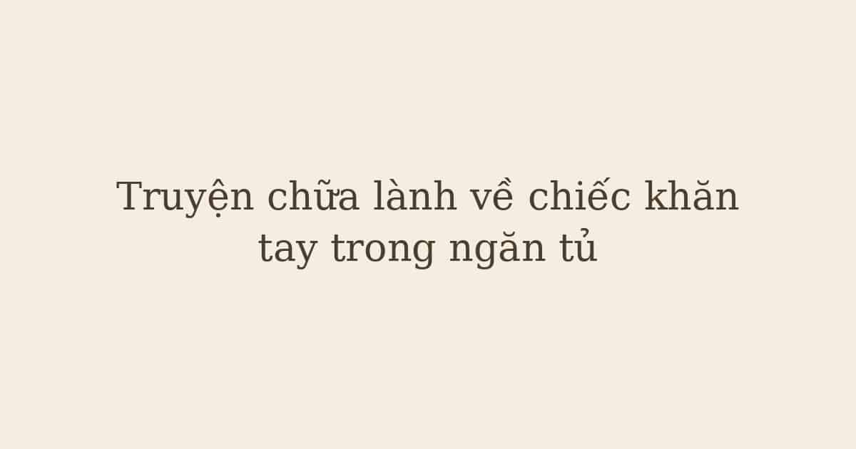 truyện chữa lành về chiếc khăn tay