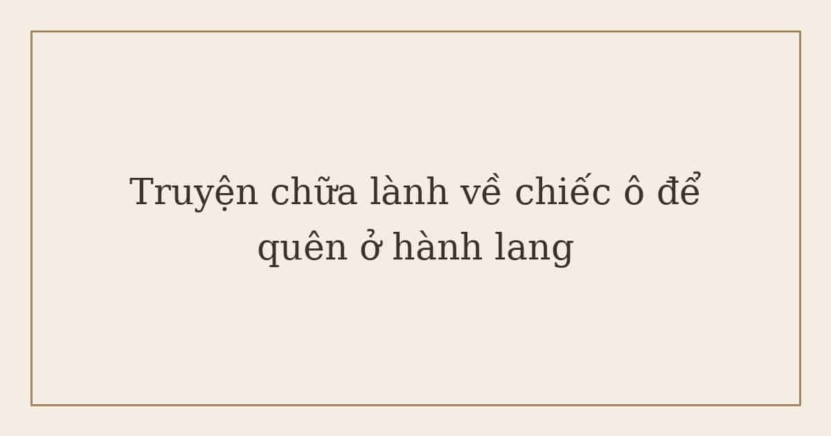 truyện chữa lành về chiếc ô để quên ở hành lang
