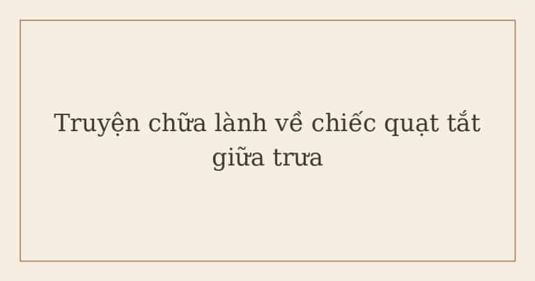 truyện chữa lành về chiếc quạt tắt giữa trưa