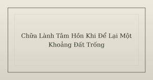 chữa lành tâm hồn - Chữa Lành Tâm Hồn Khi Để Lại Một Khoảng Đất Trống