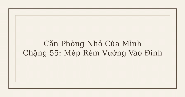 dọn phòng chữa lành mép rèm vướng đinh - Căn Phòng Nhỏ Của Mình – Chặng 55: Mép Rèm Vướng Vào Đinh