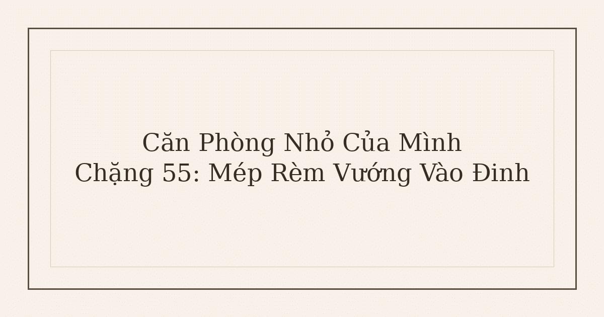dọn phòng chữa lành mép rèm vướng đinh - Căn Phòng Nhỏ Của Mình – Chặng 55: Mép Rèm Vướng Vào Đinh