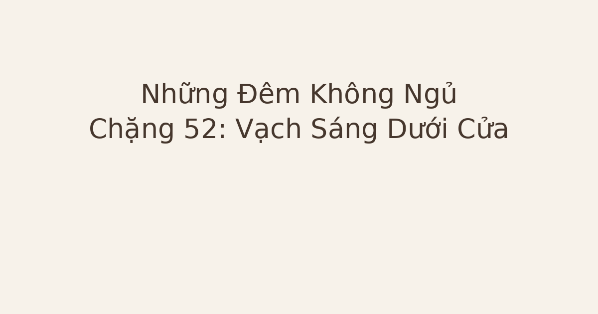 mất ngủ vì vạch sáng dưới cửa - Những Đêm Không Ngủ – Chặng 52: Vạch Sáng Dưới Cửa