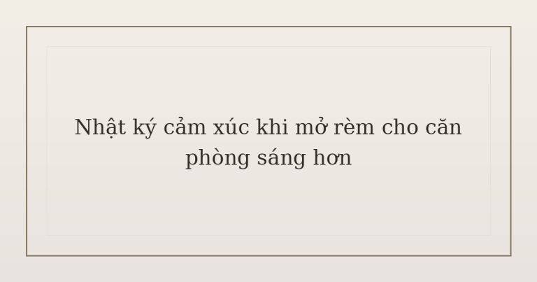 nhật ký cảm xúc khi mở rèm - Nhật ký cảm xúc khi mở rèm cho căn phòng sáng hơn