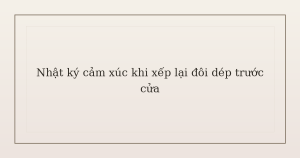 nhật ký cảm xúc khi xếp lại đôi dép - Nhật ký cảm xúc khi xếp lại đôi dép trước cửa