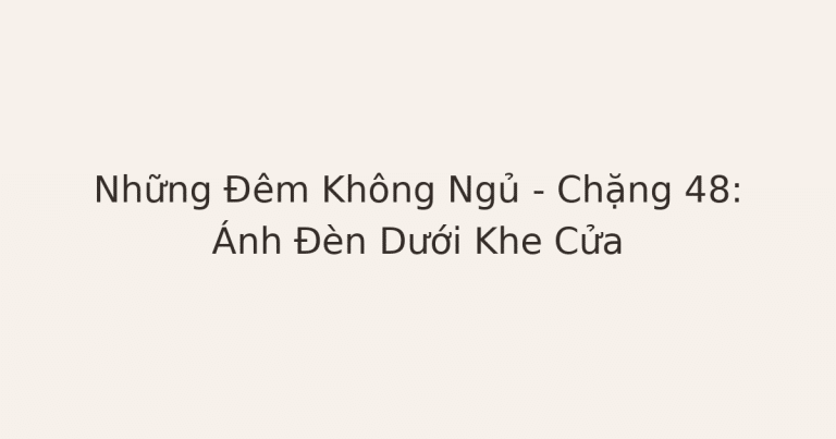mất ngủ vì suy nghĩ nhiều - Những Đêm Không Ngủ – Chặng 48: Ánh Đèn Dưới Khe Cửa