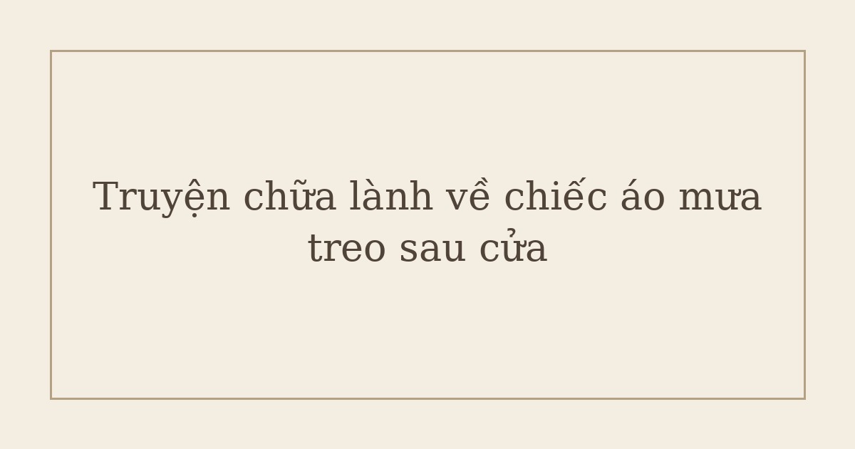 truyện chữa lành về chiếc áo mưa - Truyện chữa lành về chiếc áo mưa treo sau cửa