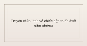 truyện chữa lành về chiếc hộp thiếc - Truyện chữa lành về chiếc hộp thiếc dưới gầm giường