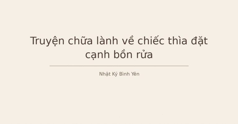 truyện chữa lành về chiếc thìa - Truyện chữa lành về chiếc thìa đặt cạnh bồn rửa