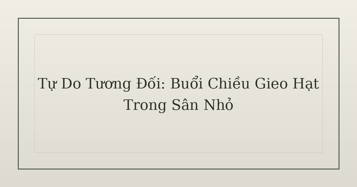 tự do tương đối - Tự Do Tương Đối: Buổi Chiều Gieo Hạt Trong Sân Nhỏ