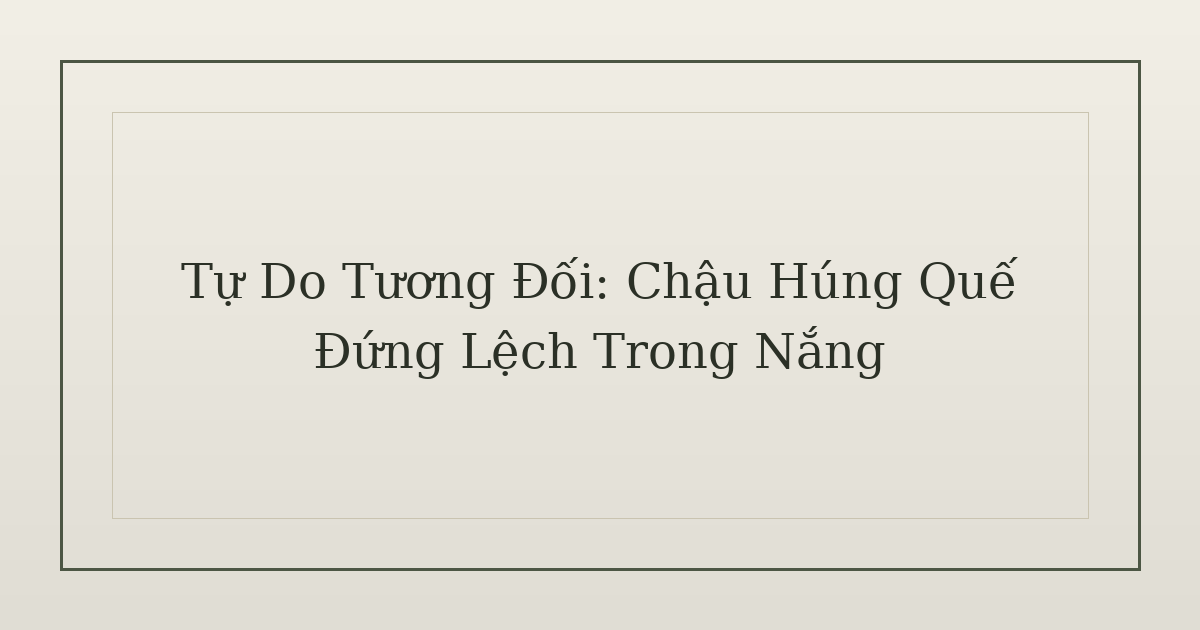 tự do tương đối - Tự Do Tương Đối: Chậu Húng Quế Đứng Lệch Trong Nắng